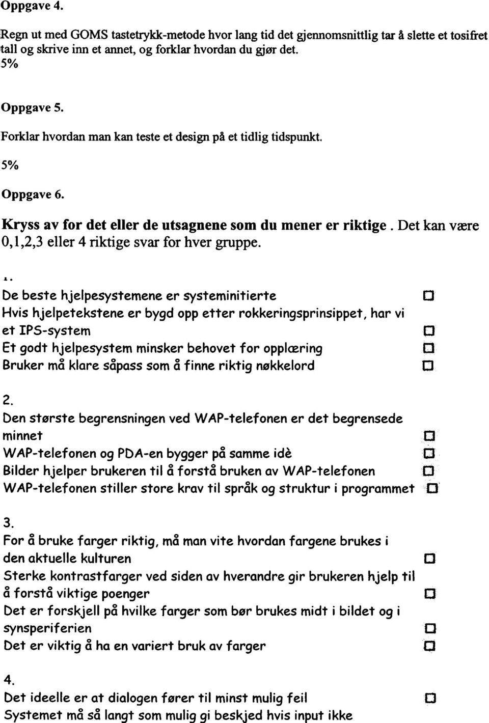 . e beste hjelpesystemene er systeminitierte Hvis hjelpetekstene er bygd pp etter rkkeringsprinsippet, et IPS-system Et gdt hjelpesystem minsker behvet fr pplæring Bruker må klare såpass sm å finne