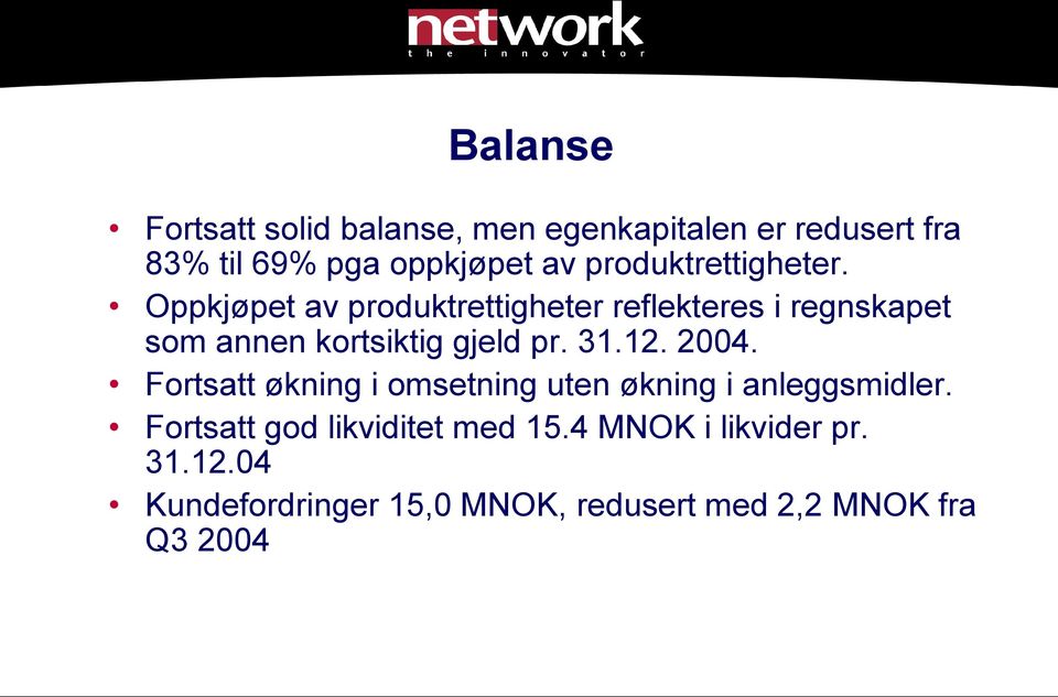 Oppkjøpet av produktrettigheter reflekteres i regnskapet som annen kortsiktig gjeld pr. 31.12.