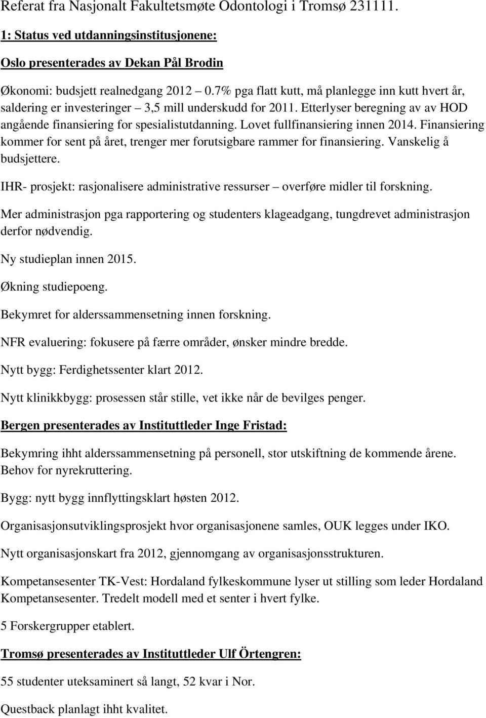 Lovet fullfinansiering innen 2014. Finansiering kommer for sent på året, trenger mer forutsigbare rammer for finansiering. Vanskelig å budsjettere.