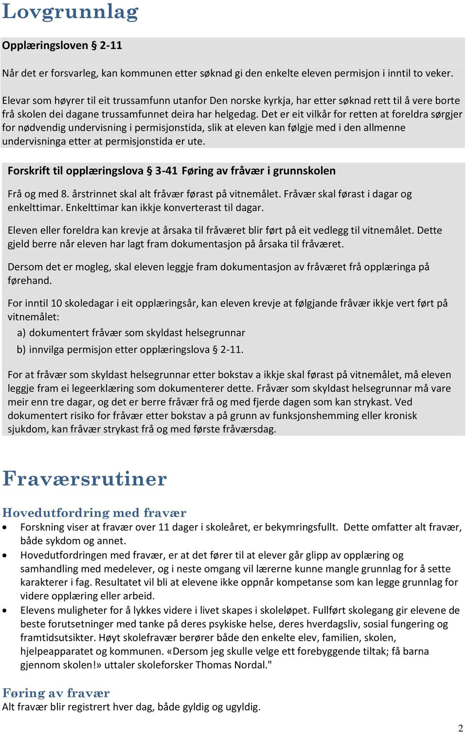 Det er eit vilkår for retten at foreldra sørgjer for nødvendig undervisning i permisjonstida, slik at eleven kan følgje med i den allmenne undervisninga etter at permisjonstida er ute.