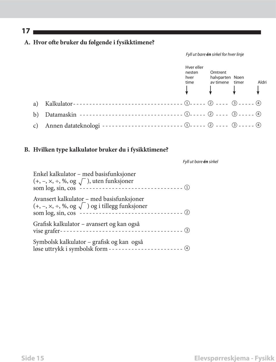 -------------------------------- 1----- 2 ---- 3 ----- 4 c) Annen datateknologi ------------------------- 1----- 2 ---- 3 ----- 4 B. Hvilken type kalkulator bruker du i fysikktimene?