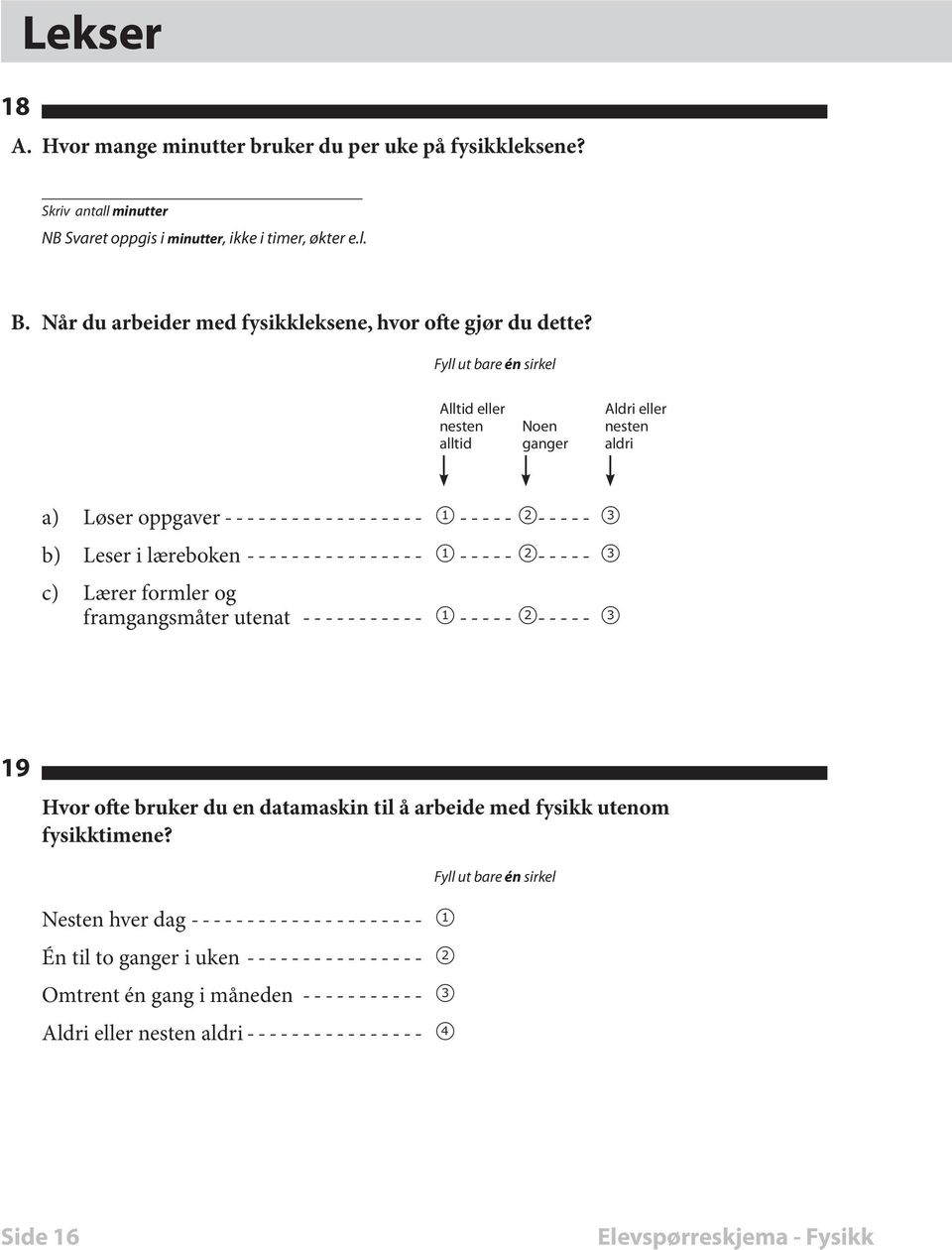 Alltid eller Aldri eller nesten Noen nesten alltid ganger aldri a) Løser oppgaver ------------------ 1 ----- 2----- 3 b) Leser i læreboken ---------------- 1 ----- 2----- 3 c) Lærer