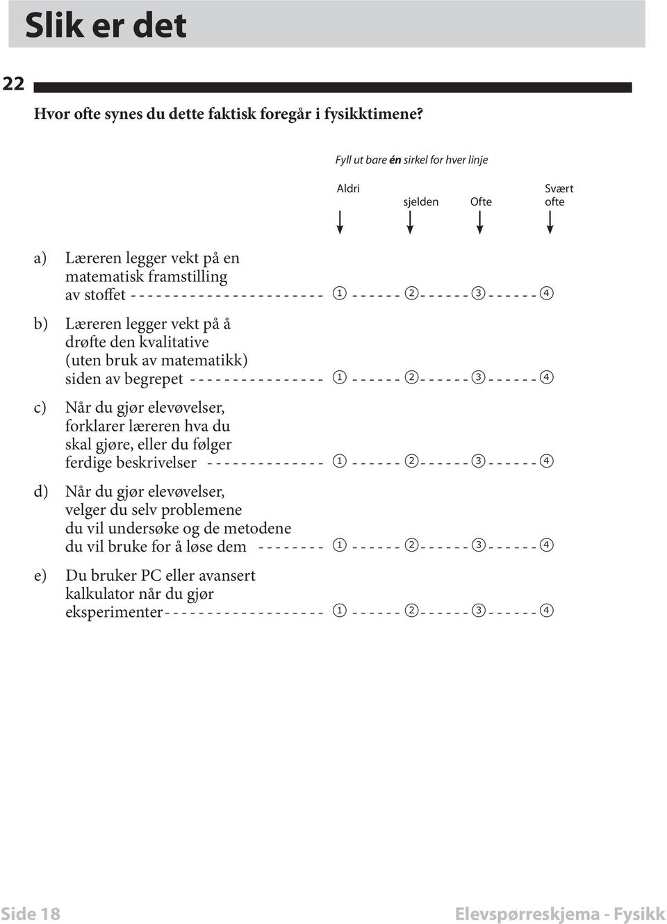 kvalitative (uten bruk av matematikk) siden av begrepet ---------------- 1 ------2 ------3 ------4 c) Når du gjør elevøvelser, forklarer læreren hva du skal gjøre, eller du følger ferdige