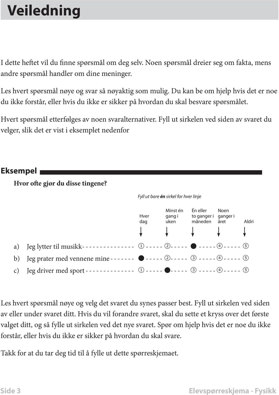 Fyll ut sirkelen ved siden av svaret du velger, slik det er vist i eksemplet nedenfor Eksempel Hvor ofte gjør du disse tingene?