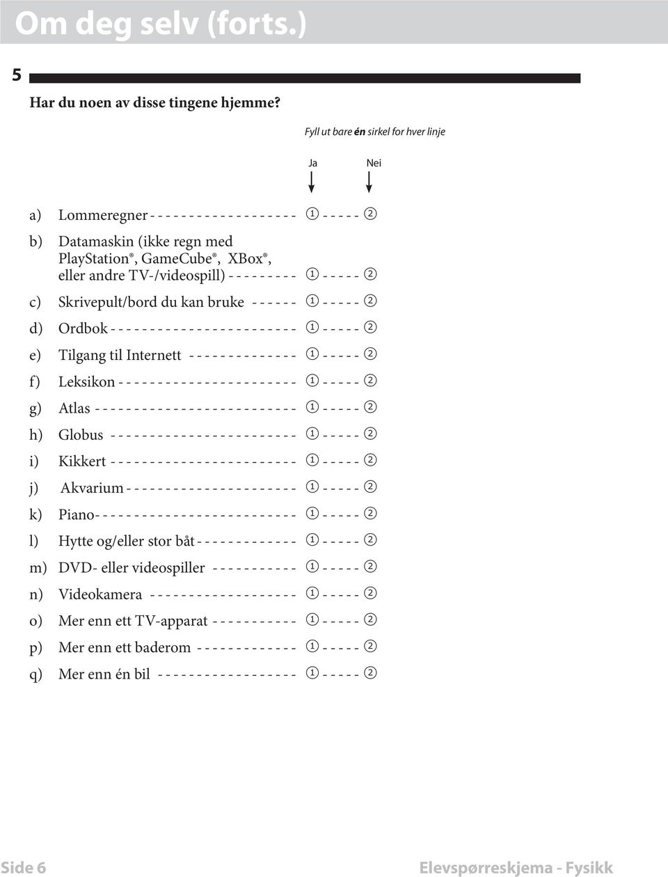 bruke ------ 1 ----- 2 d) Ordbok ------------------------ 1 ----- 2 e) Tilgang til Internett -------------- 1 ----- 2 f) Leksikon ----------------------- 1 ----- 2 g) Atlas --------------------------