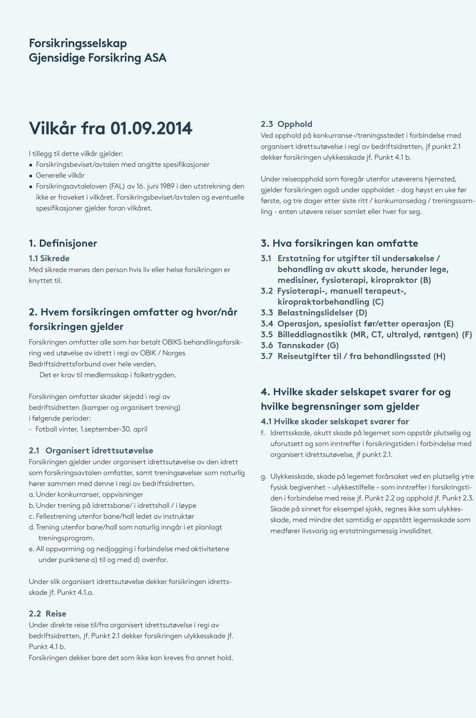 juni 1989 i den utstrekning den ikke er fraveket i vilkåret. Forsikringsbeviset/avtalen og eventuelle spesifikasjoner gjelder foran vilkåret. 2.