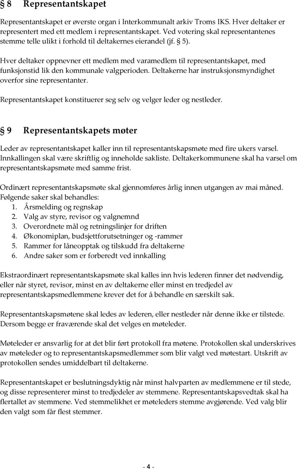 Hver deltaker oppnevner ett medlem med varamedlem til representantskapet, med funksjonstid lik den kommunale valgperioden. Deltakerne har instruksjonsmyndighet overfor sine representanter.