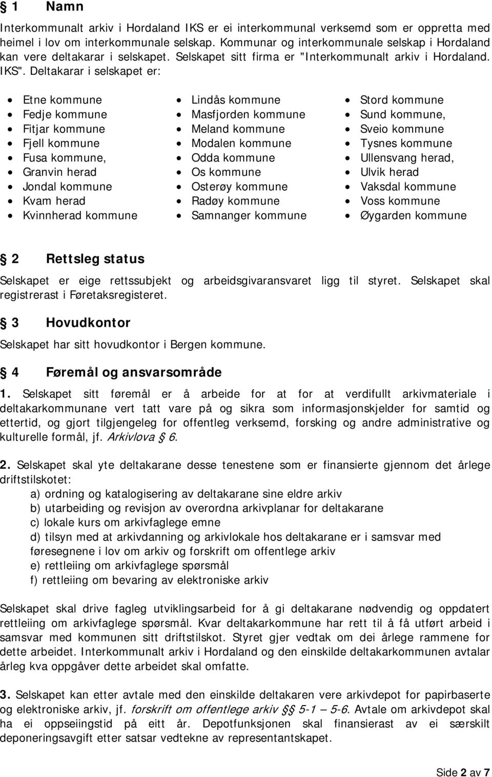 Deltakarar i selskapet er: Etne kommune Fedje kommune Fitjar kommune Fjell kommune Fusa kommune, Granvin herad Jondal kommune Kvam herad Kvinnherad kommune Lindås kommune Masfjorden kommune Meland