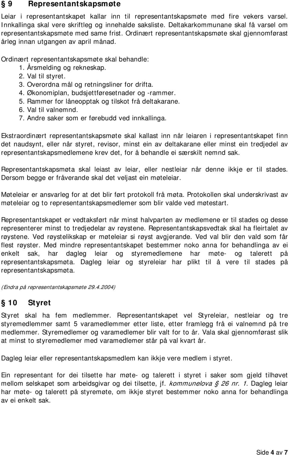 Ordinært representantskapsmøte skal behandle: 1. Årsmelding og rekneskap. 2. Val til styret. 3. Overordna mål og retningsliner for drifta. 4. Økonomiplan, budsjettføresetnader og -rammer. 5.