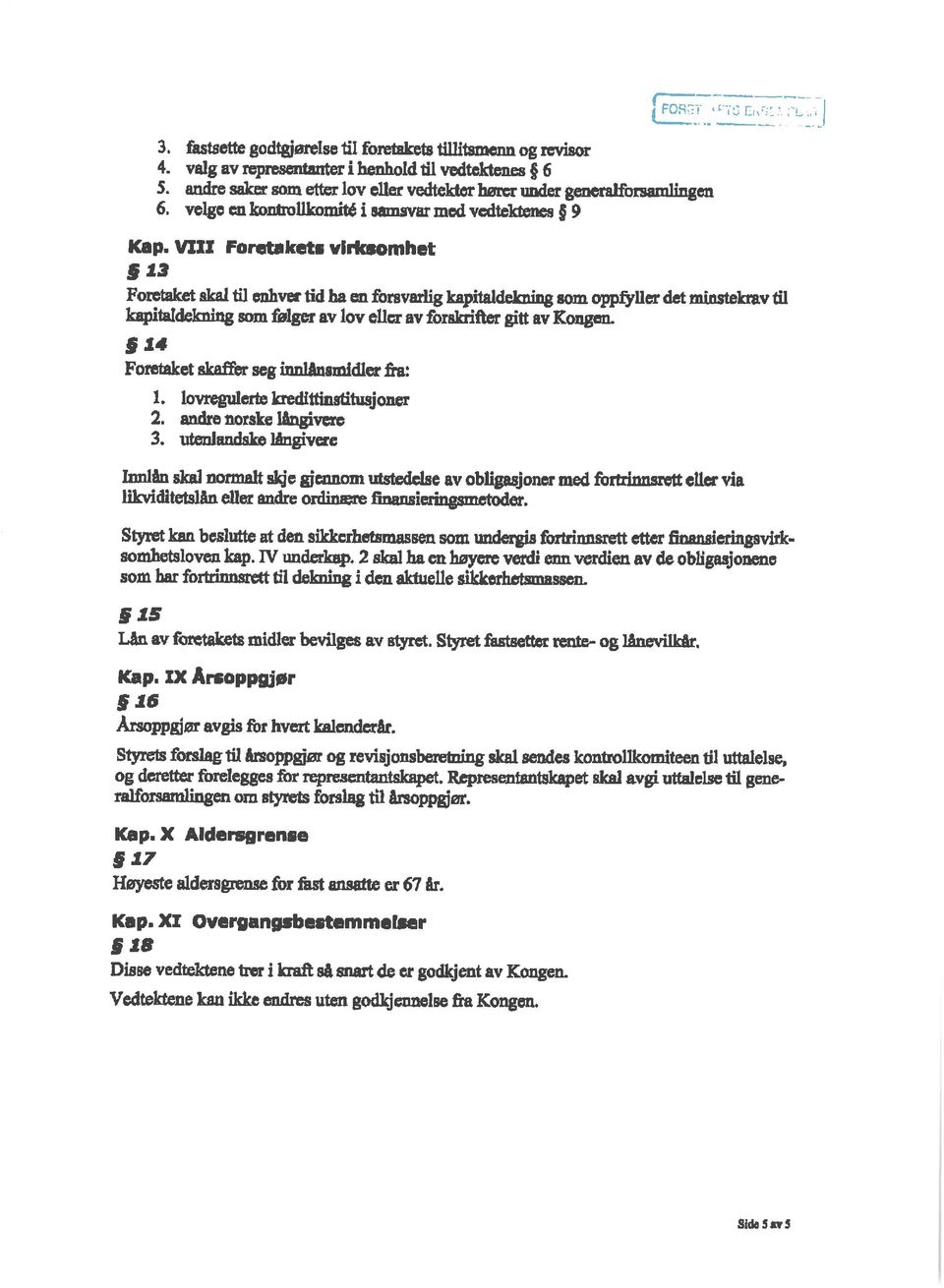 VIII Foretakef vlricsomhet S 13 Foretaket skal ti] enliver tid ha en forsvariig kapitalddning som oppfyller det minstetaav til kapitaldekmng som følger av lov eller av forskrifter gitt av Kongen.