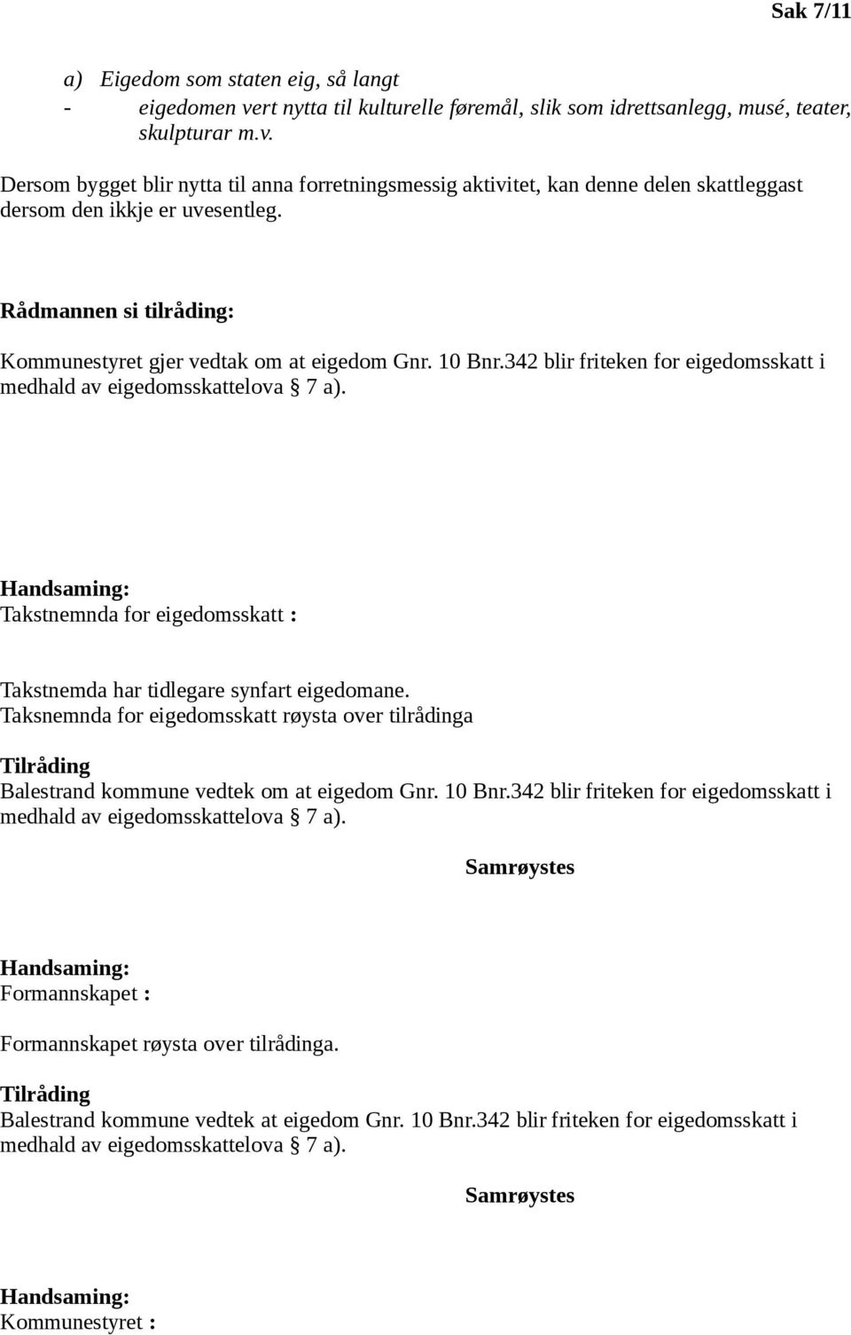 Takstnemnda for eigedomsskatt : Takstnemda har tidlegare synfart eigedomane. Taksnemnda for eigedomsskatt røysta over tilrådinga Tilråding Balestrand kommune vedtek om at eigedom Gnr. 10 Bnr.