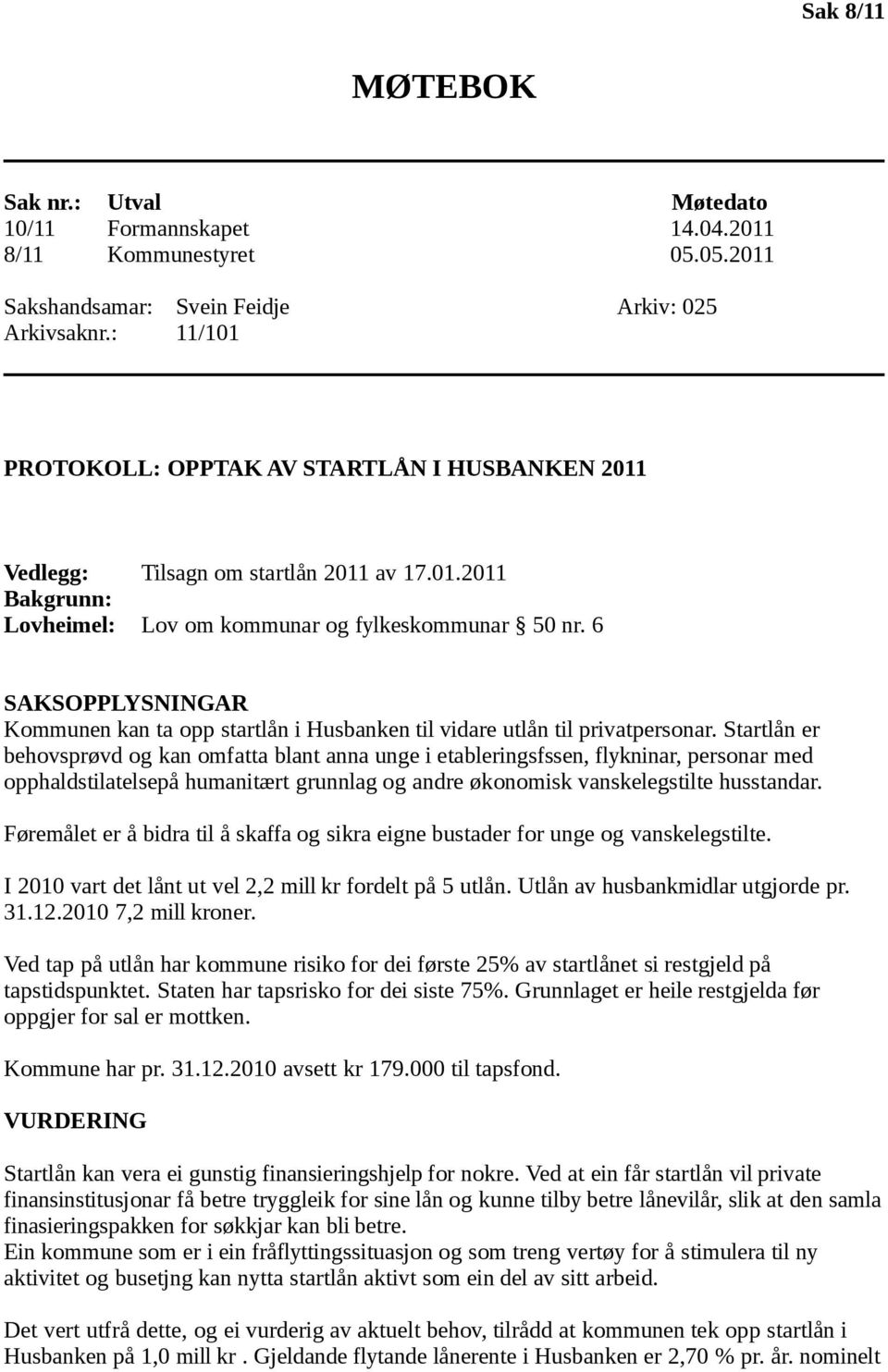 6 SAKSOPPLYSNINGAR Kommunen kan ta opp startlån i Husbanken til vidare utlån til privatpersonar.