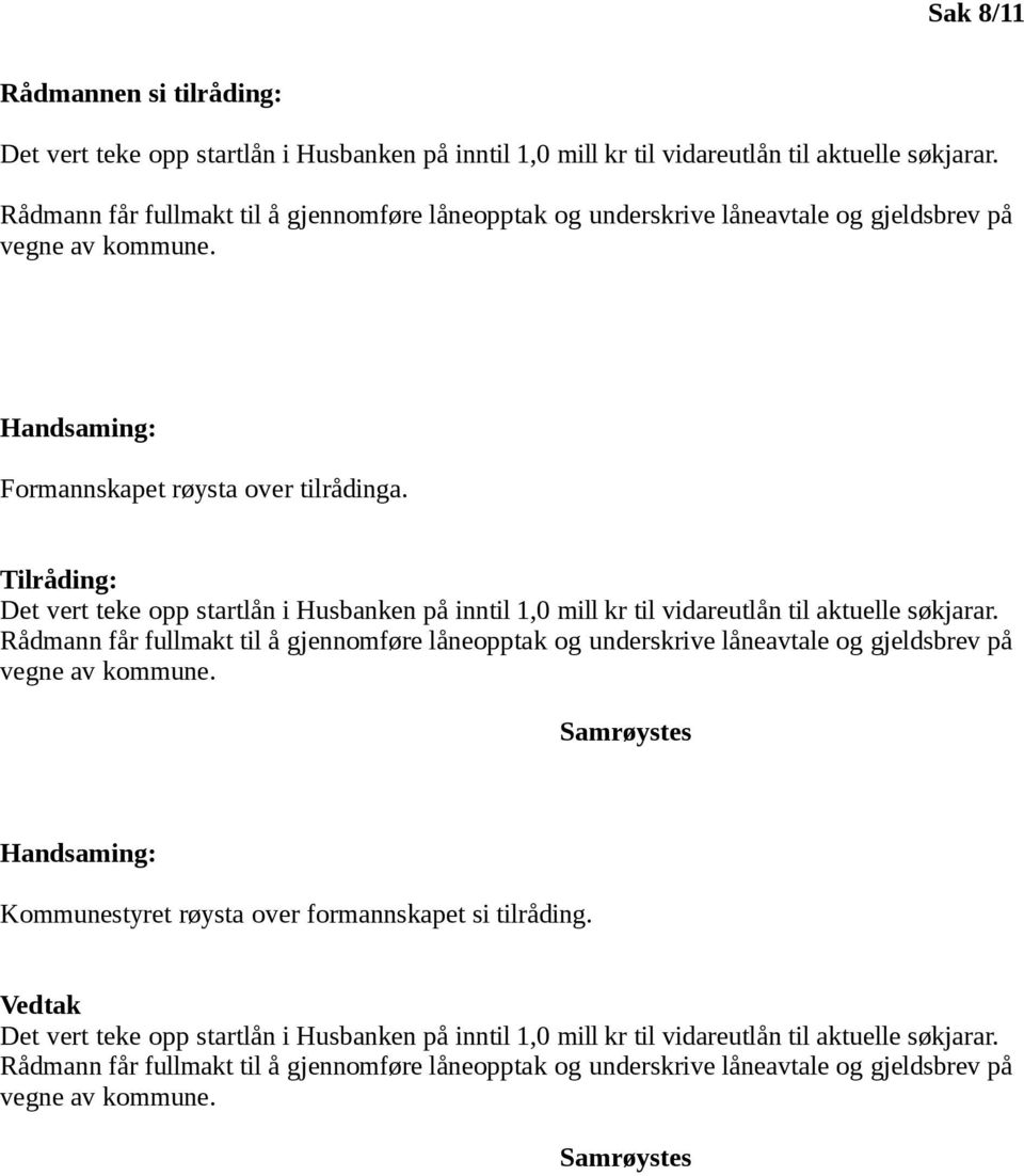 Tilråding: Det vert teke opp startlån i Husbanken på inntil 1,0 mill kr til vidareutlån til aktuelle søkjarar.