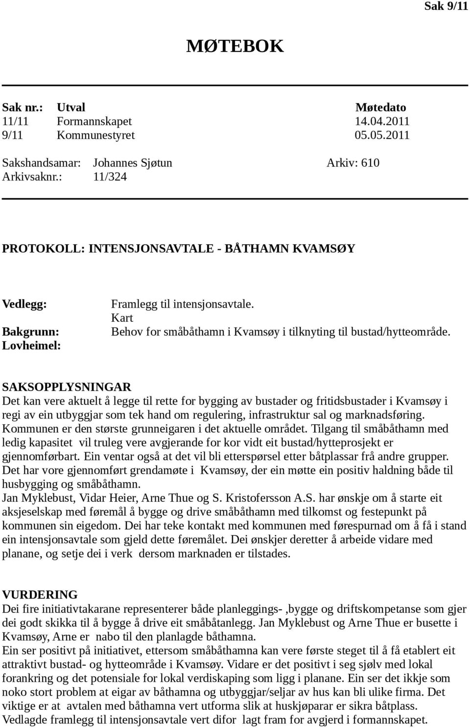 SAKSOPPLYSNINGAR Det kan vere aktuelt å legge til rette for bygging av bustader og fritidsbustader i Kvamsøy i regi av ein utbyggjar som tek hand om regulering, infrastruktur sal og marknadsføring.