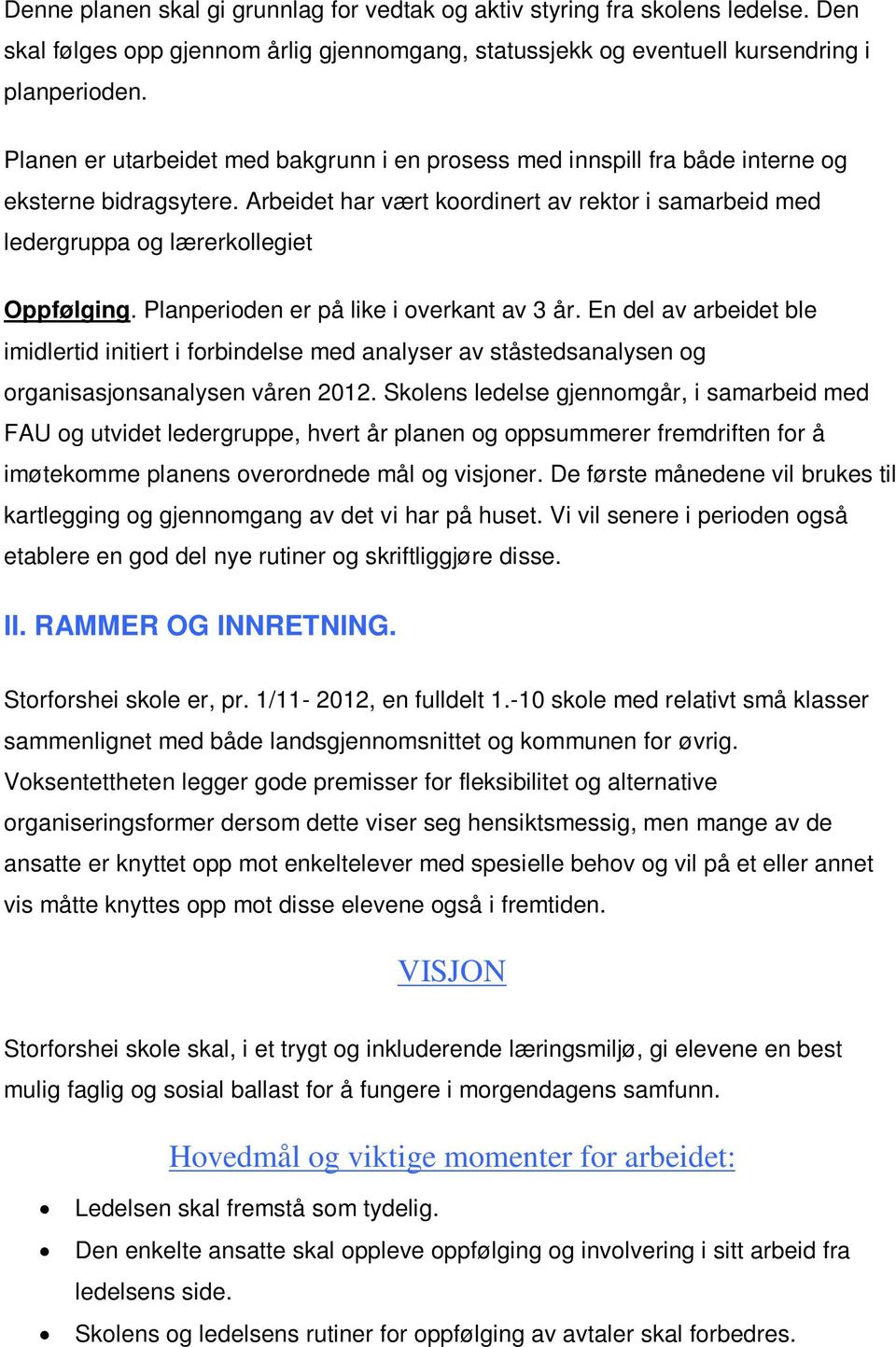 Planperioden er på like i overkant av 3 år. En del av arbeidet ble imidlertid initiert i forbindelse med analyser av ståstedsanalysen og organisasjonsanalysen våren 2012.