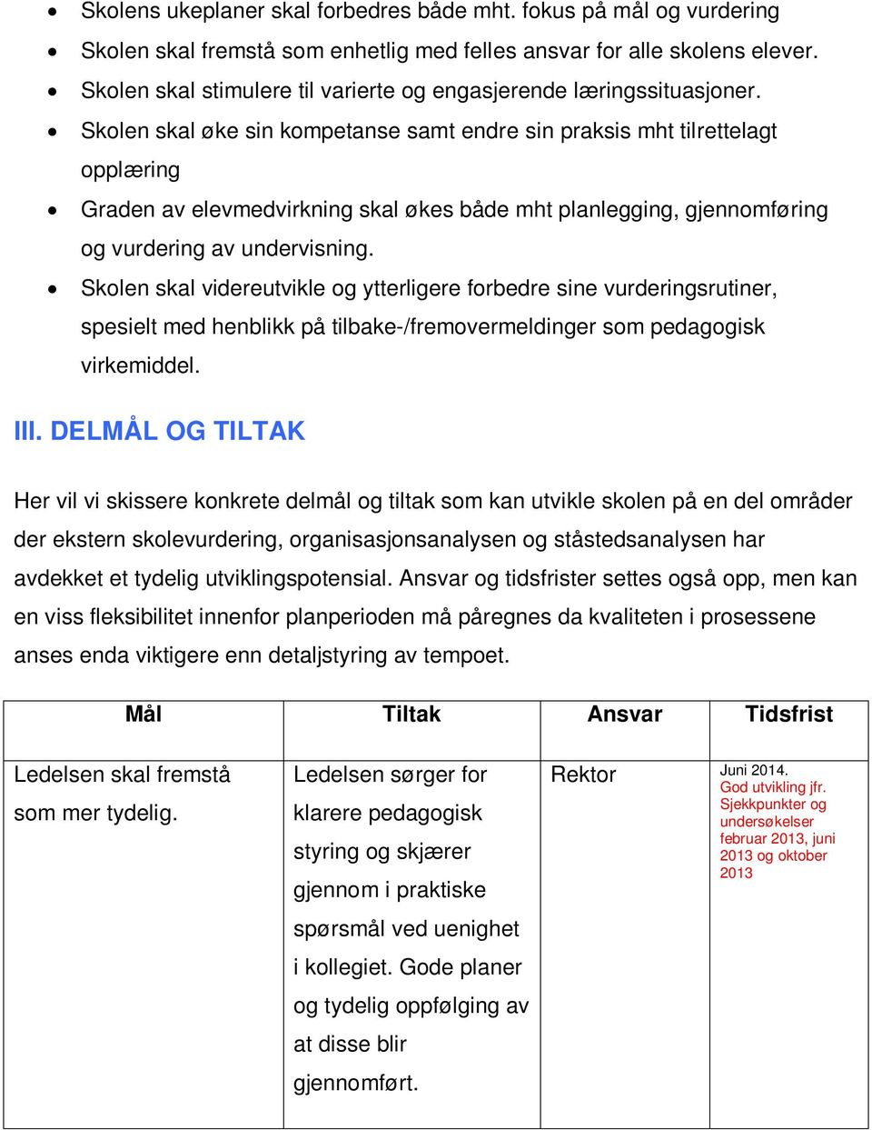 Skolen skal øke sin kompetanse samt endre sin praksis mht tilrettelagt opplæring Graden av elevmedvirkning skal økes både mht planlegging, gjennomføring og vurdering av undervisning.