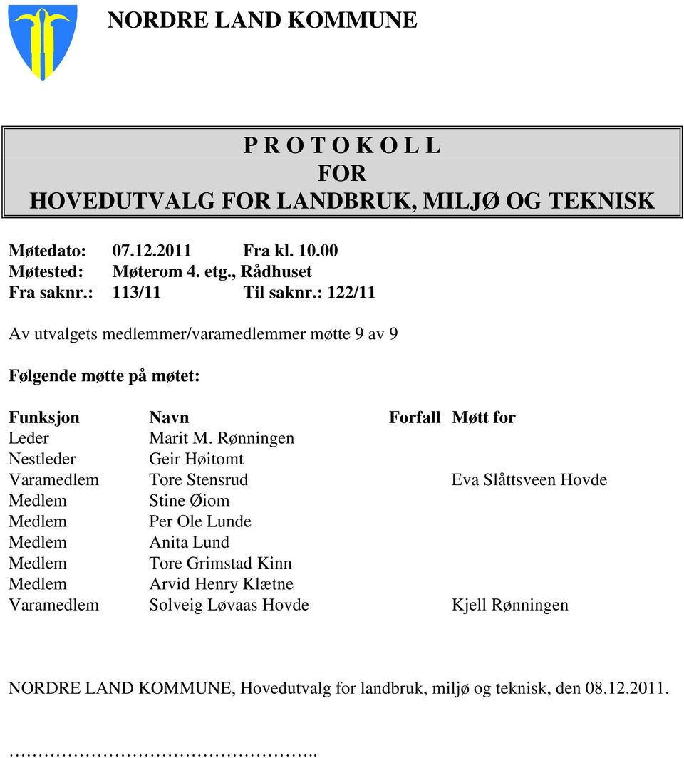 : 122/11 Av utvalgets medlemmer/varamedlemmer møtte 9 av 9 Følgende møtte på møtet: Funksjon Navn Forfall Møtt for Leder Marit M.
