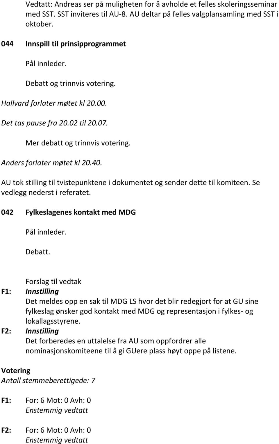 Anders forlater møtet kl 20.40. AU tok stilling til tvistepunktene i dokumentet og sender dette til komiteen. Se vedlegg nederst i referatet. 042 Fylkeslagenes kontakt med MDG Pål innleder. Debatt.