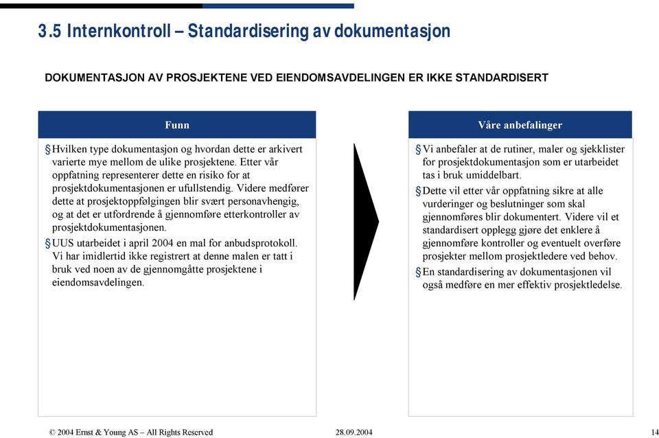 Videre medfører dette at prosjektoppfølgingen blir svært personavhengig, og at det er utfordrende å gjennomføre etterkontroller av prosjektdokumentasjonen.