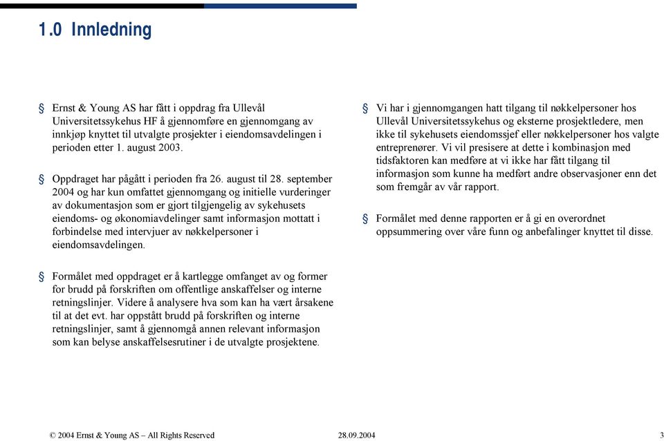 september 2004 og har kun omfattet gjennomgang og initielle vurderinger av dokumentasjon som er gjort tilgjengelig av sykehusets eiendoms- og økonomiavdelinger samt informasjon mottatt i forbindelse