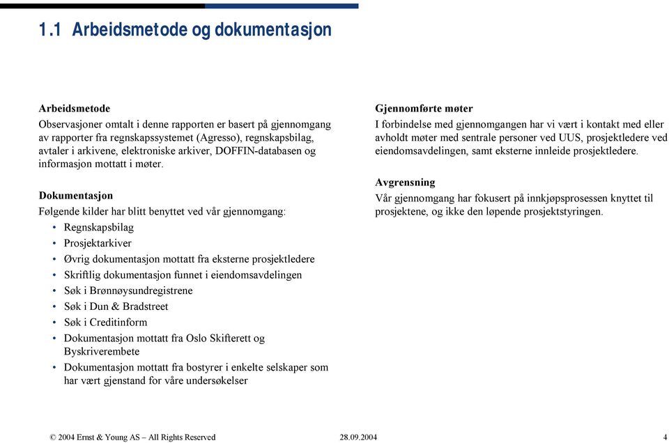 Dokumentasjon Følgende kilder har blitt benyttet ved vår gjennomgang: Regnskapsbilag Prosjektarkiver Øvrig dokumentasjon mottatt fra eksterne prosjektledere Skriftlig dokumentasjon funnet i