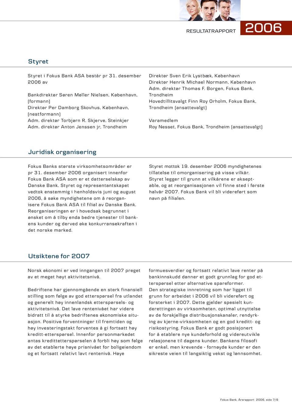 Borgen, Fokus Bank, Trondheim Hovedtillitsvalgt Finn Roy Orholm, Fokus Bank, Trondheim (ansattevalgt) Varamedlem Roy Nesset, Fokus Bank, Trondheim (ansattevalgt) Juridisk organisering Fokus Banks