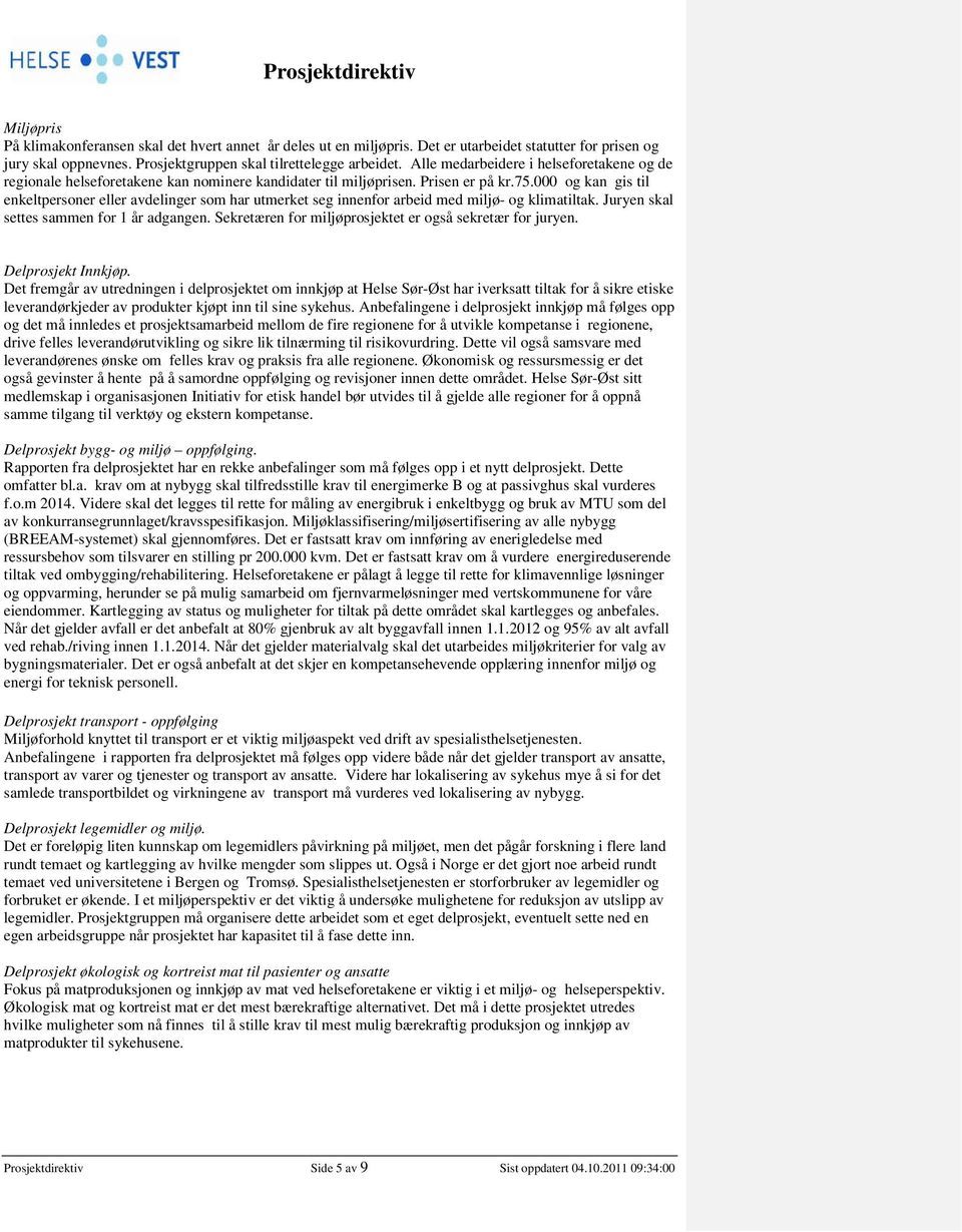 000 og kan gis til enkeltpersoner eller avdelinger som har utmerket seg innenfor arbeid med miljø- og klimatiltak. Juryen skal settes sammen for 1 år adgangen.