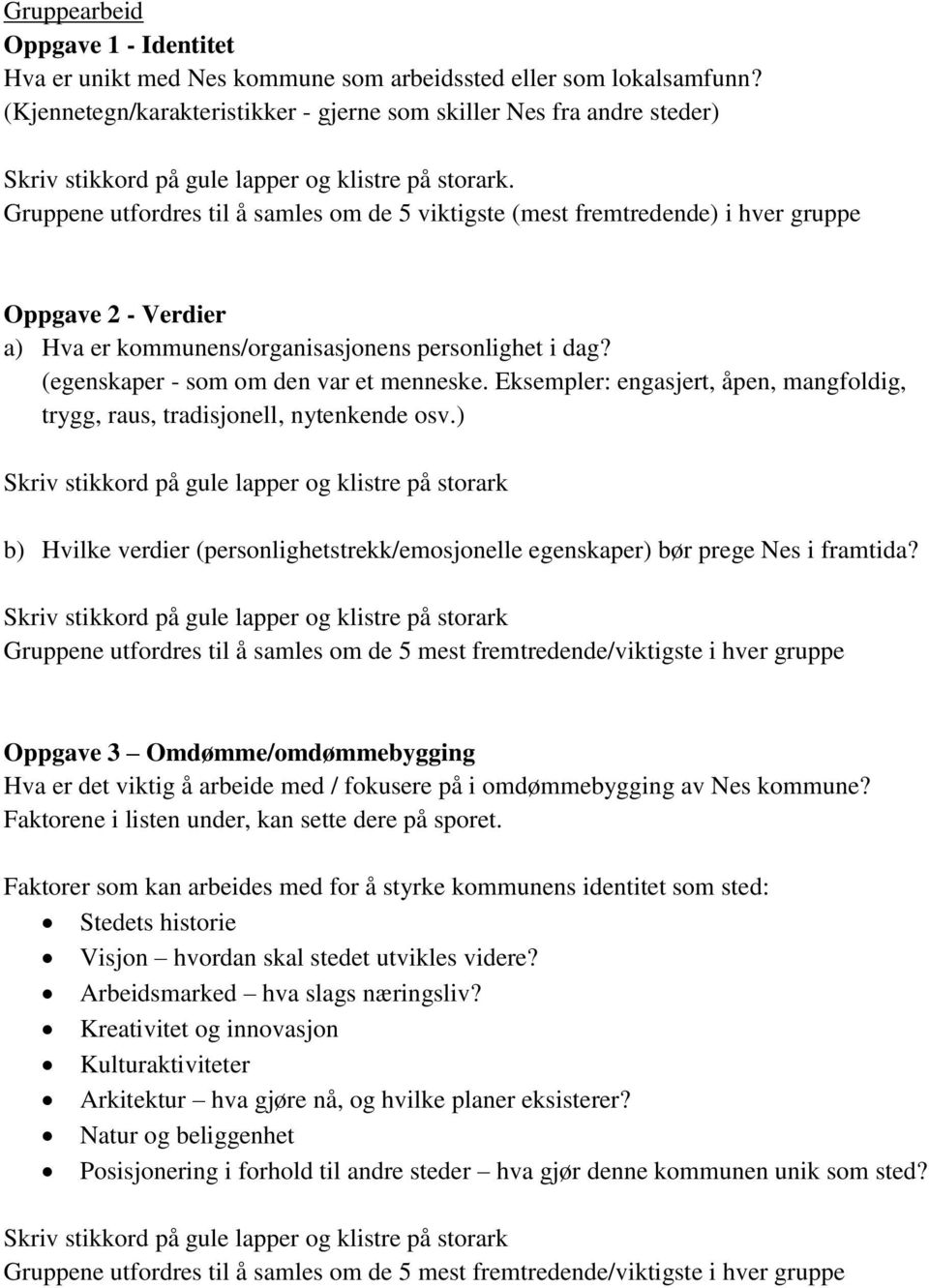 (egenskaper - som om den var et menneske. Eksempler: engasjert, åpen, mangfoldig, trygg, raus, tradisjonell, nytenkende osv.