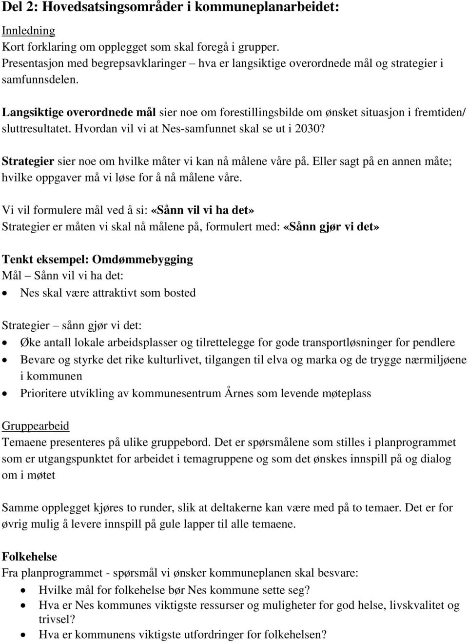 Langsiktige overordnede mål sier noe om forestillingsbilde om ønsket situasjon i fremtiden/ sluttresultatet. Hvordan vil vi at Nes-samfunnet skal se ut i 2030?