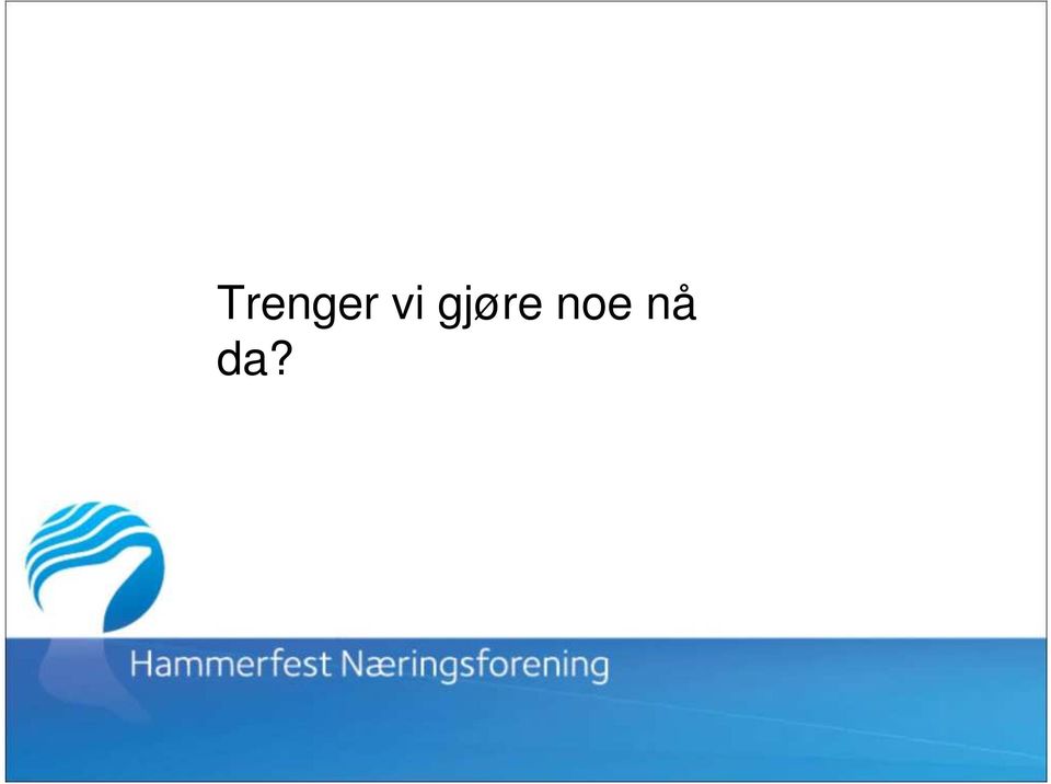 noe nå da?