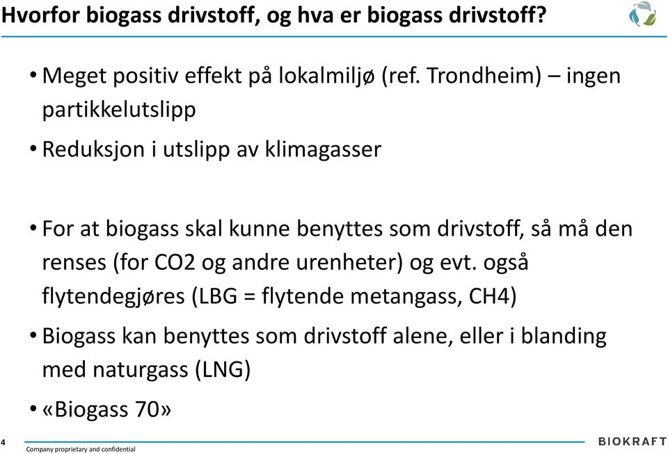 som drivstoff, så må den renses (for CO2 og andre urenheter) og evt.