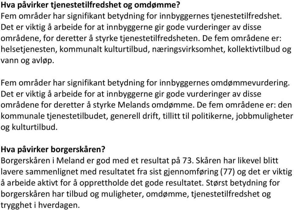 De fem områdene er: helsetjenesten, kommunalt kulturtilbud, næringsvirksomhet, kollektivtilbud og vann og avløp. Fem områder har signifikant betydning for innbyggernes omdømmevurdering.