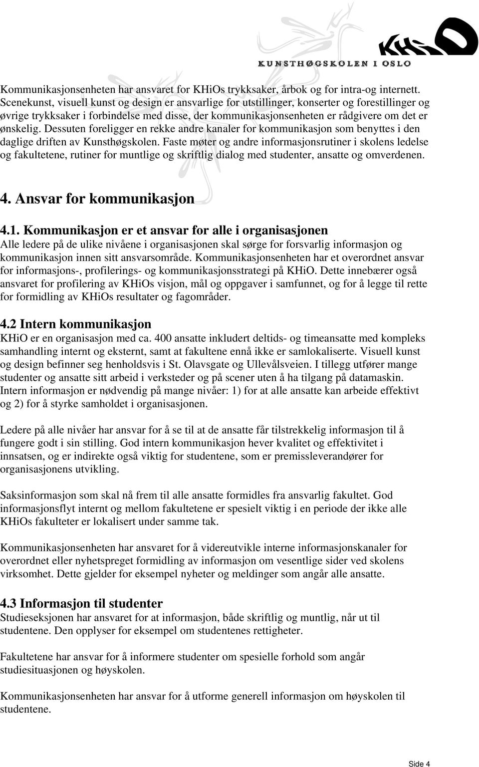 Dessuten foreligger en rekke andre kanaler for kommunikasjon som benyttes i den daglige driften av Kunsthøgskolen.