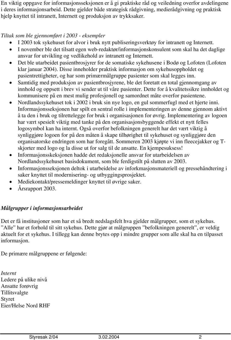 Tiltak som ble gjennomført i 2003 - eksempler I 2003 tok sykehuset for alvor i bruk nytt publiseringsverktøy for intranett og Internett.