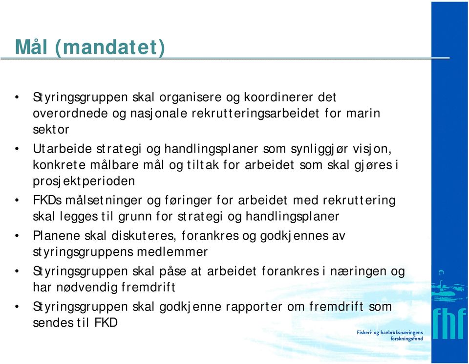 arbeidet med rekruttering skal legges til grunn for strategi og handlingsplaner Planene skal diskuteres, forankres og godkjennes av styringsgruppens