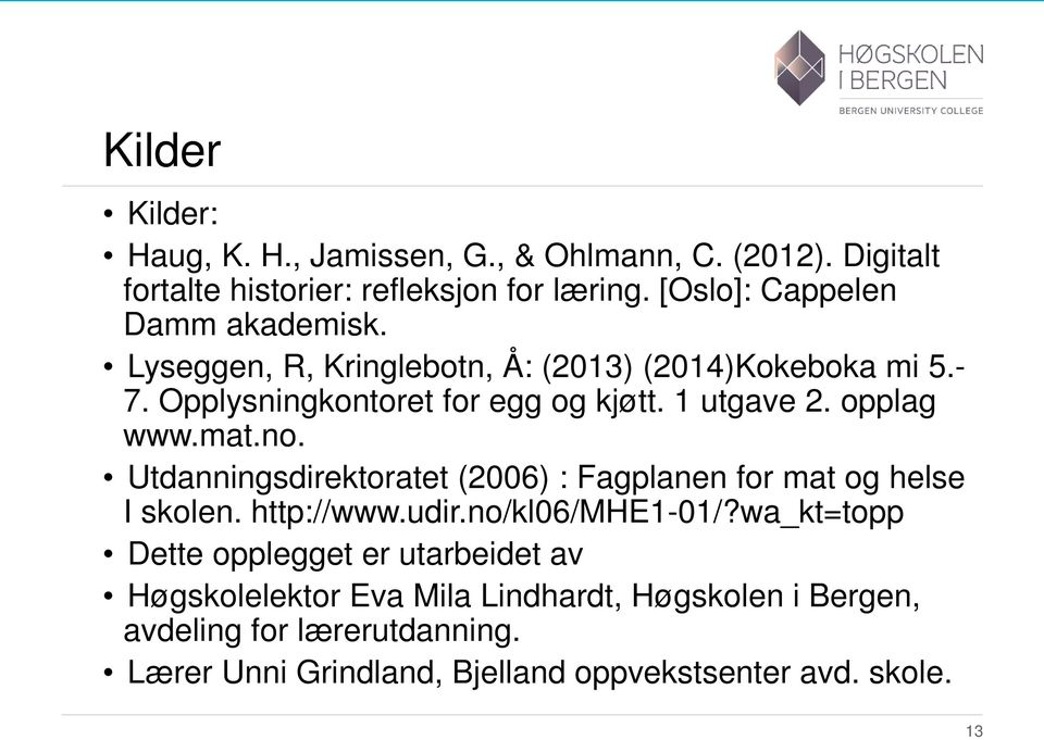 opplag www.mat.no. Utdanningsdirektoratet (2006) : Fagplanen for mat og helse I skolen. http://www.udir.no/kl06/mhe1-01/?