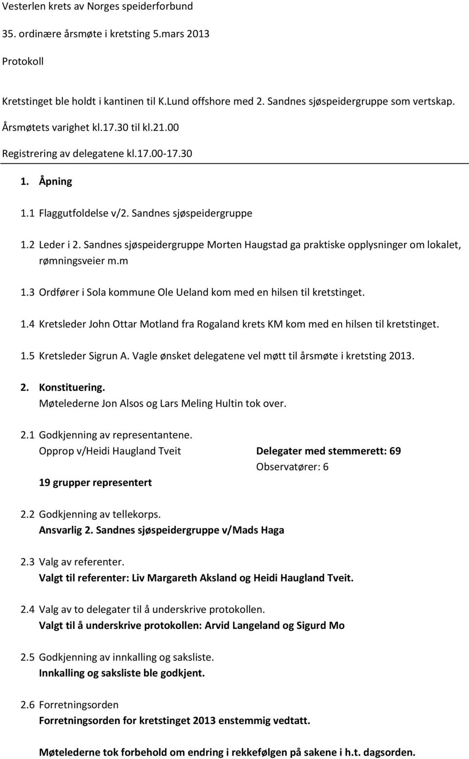 Sandnes sjøspeidergruppe Morten Haugstad ga praktiske opplysninger om lokalet, rømningsveier m.m 1.3 Ordfører i Sola kommune Ole Ueland kom med en hilsen til kretstinget. 1.4 Kretsleder John Ottar Motland fra Rogaland krets KM kom med en hilsen til kretstinget.