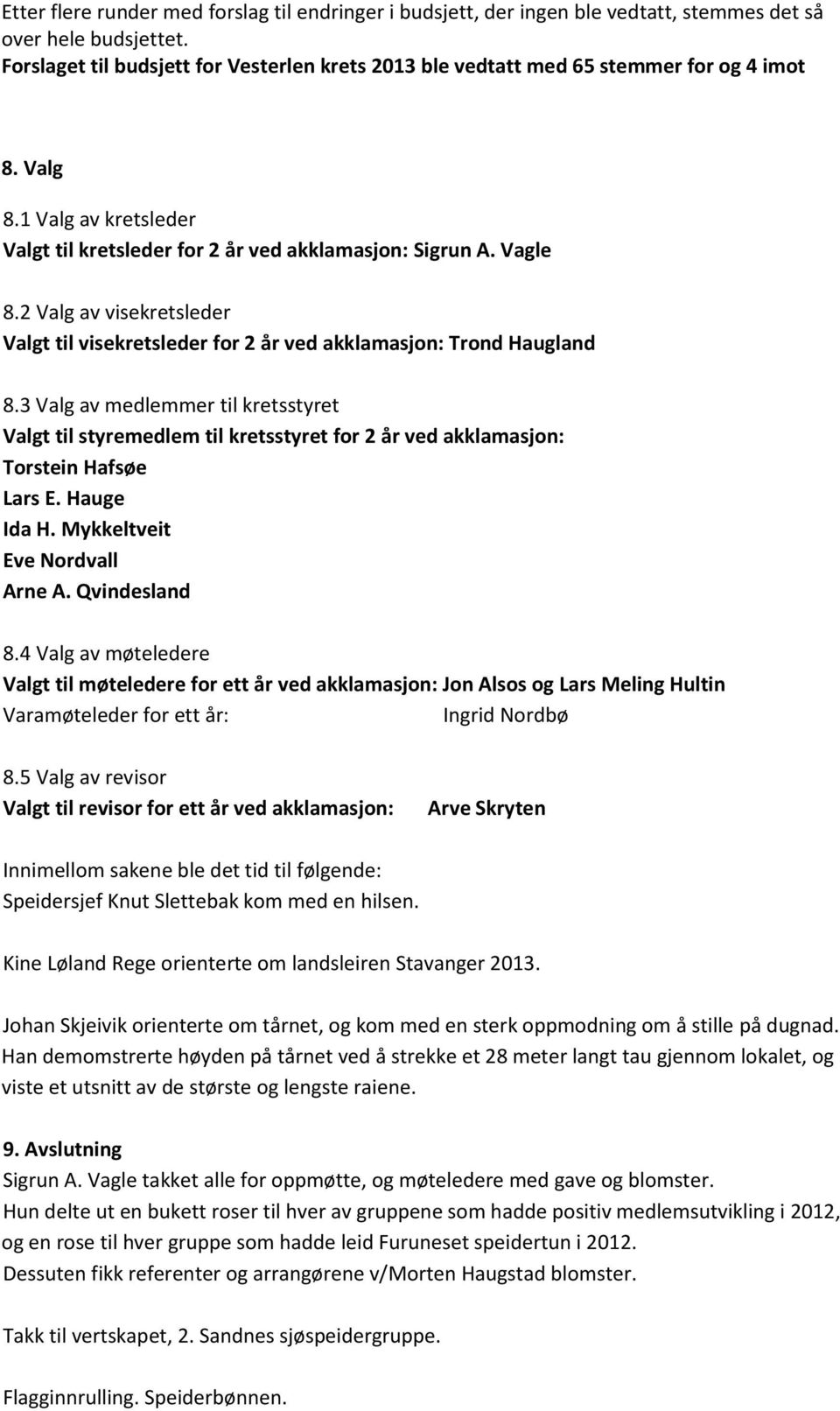 2 Valg av visekretsleder Valgt til visekretsleder for 2 år ved akklamasjon: Trond Haugland 8.