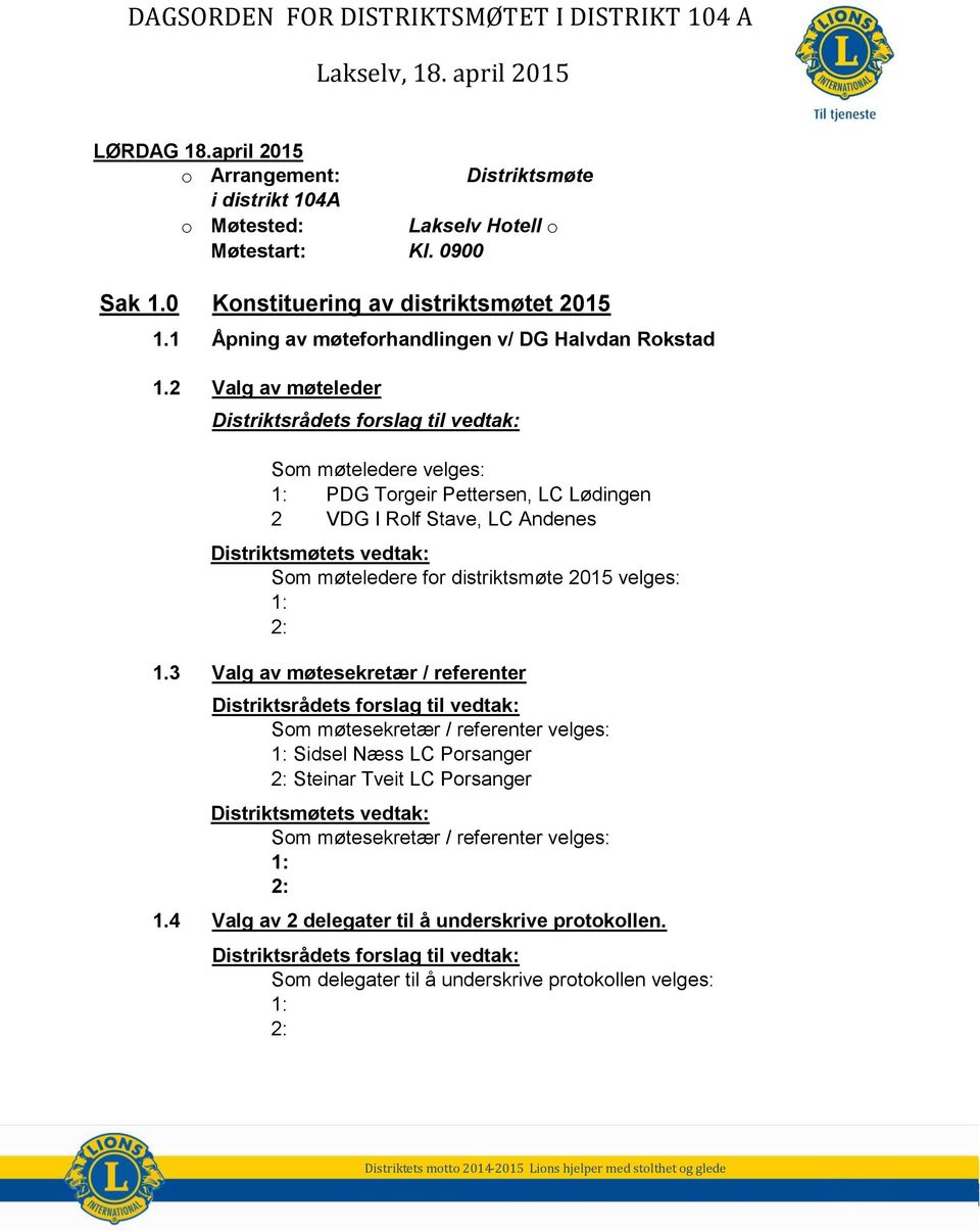 2 Valg av møteleder Som møteledere velges: PDG Torgeir Pettersen, LC Lødingen 2 VDG I Rolf Stave, LC Andenes Som møteledere for distriktsmøte 2015 velges: 1.