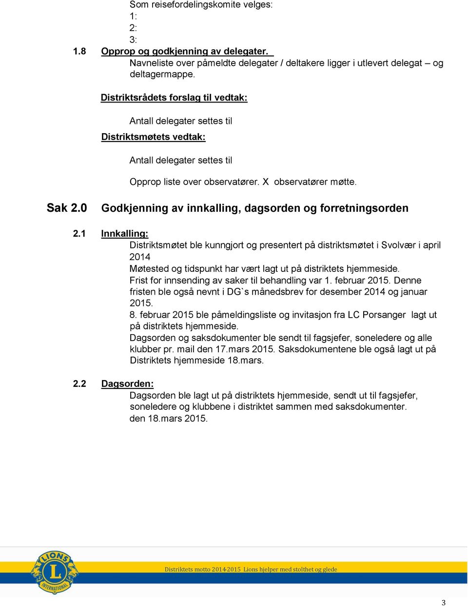 1 Innkalling: Distriktsmøtet ble kunngjort og presentert på distriktsmøtet i Svolvær i april 2014 Møtested og tidspunkt har vært lagt ut på distriktets hjemmeside.