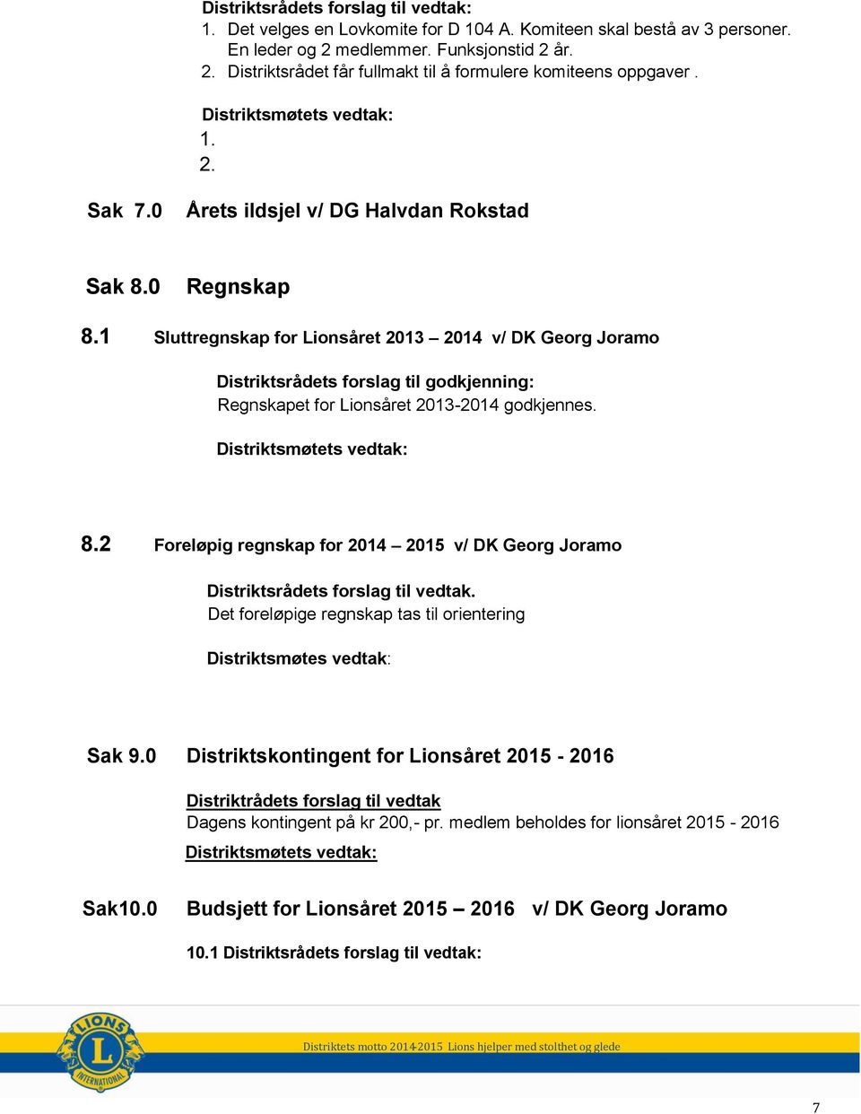 1 Sluttregnskap for Lionsåret 2013 2014 v/ DK Georg Joramo Distriktsrådets forslag til godkjenning: Regnskapet for Lionsåret 2013-2014 godkjennes. 8.