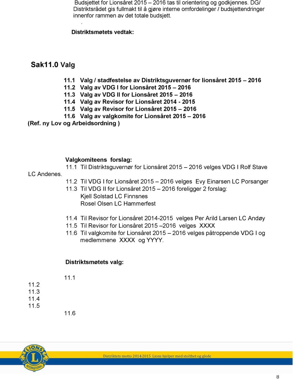 4 Valg av Revisor for Lionsåret 2014-2015 11.5 Valg av Revisor for Lionsåret 2015 2016 11.6 Valg av valgkomite for Lionsåret 2015 2016 (Ref. ny Lov og Arbeidsordning ) LC Andenes.