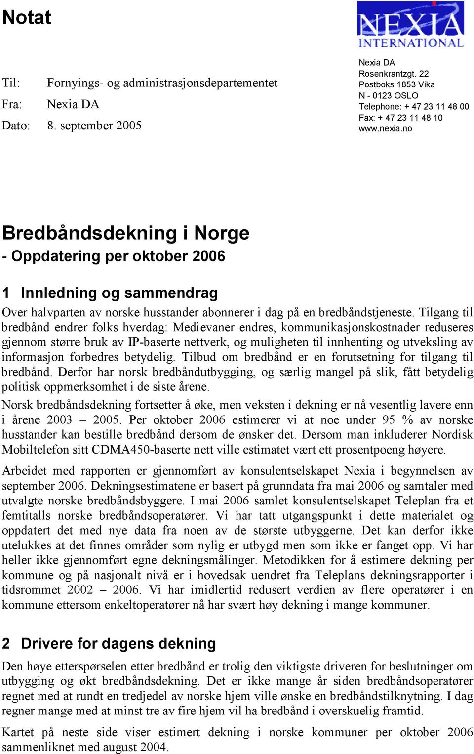 no Bredbåndsdekning i Norge - Oppdatering per oktober 2006 1 Innledning og sammendrag Over halvparten av norske husstander abonnerer i dag på en bredbåndstjeneste.