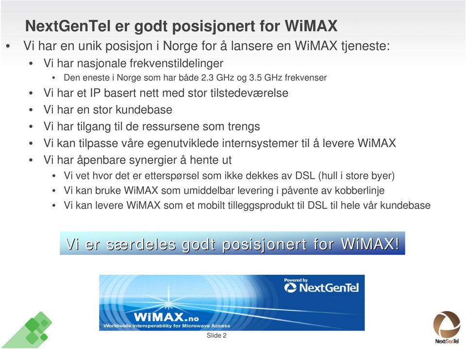 5 GHz frekvenser Vi har et IP basert nett med stor tilstedeværelse Vi har en stor kundebase Vi har tilgang til de ressursene som trengs Vi kan tilpasse våre egenutviklede