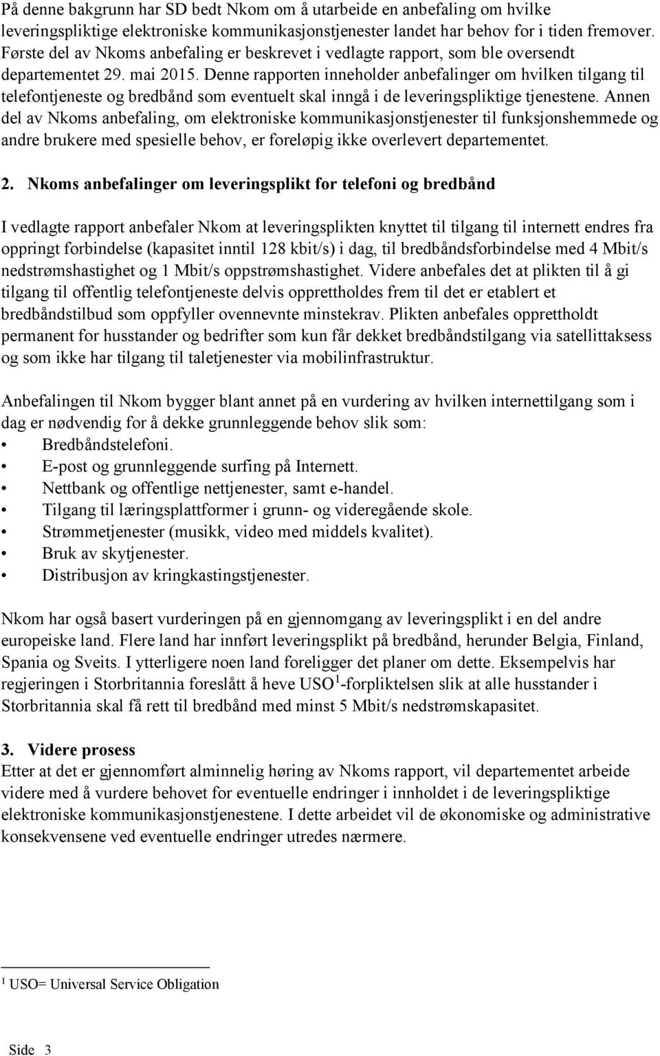 Denne rapporten inneholder anbefalinger om hvilken tilgang til telefontjeneste og bredbånd som eventuelt skal inngå i de leveringspliktige tjenestene.