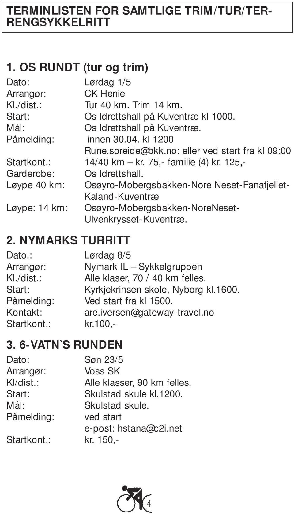 Løype 40 km: Osøyro-Mobergsbakken-Nore Neset-Fanafjellet- Kaland-Kuventræ Løype: 14 km: Osøyro-Mobergsbakken-NoreNeset- Ulvenkrysset-Kuventræ. 2. NYMARKS TURRITT Dato.