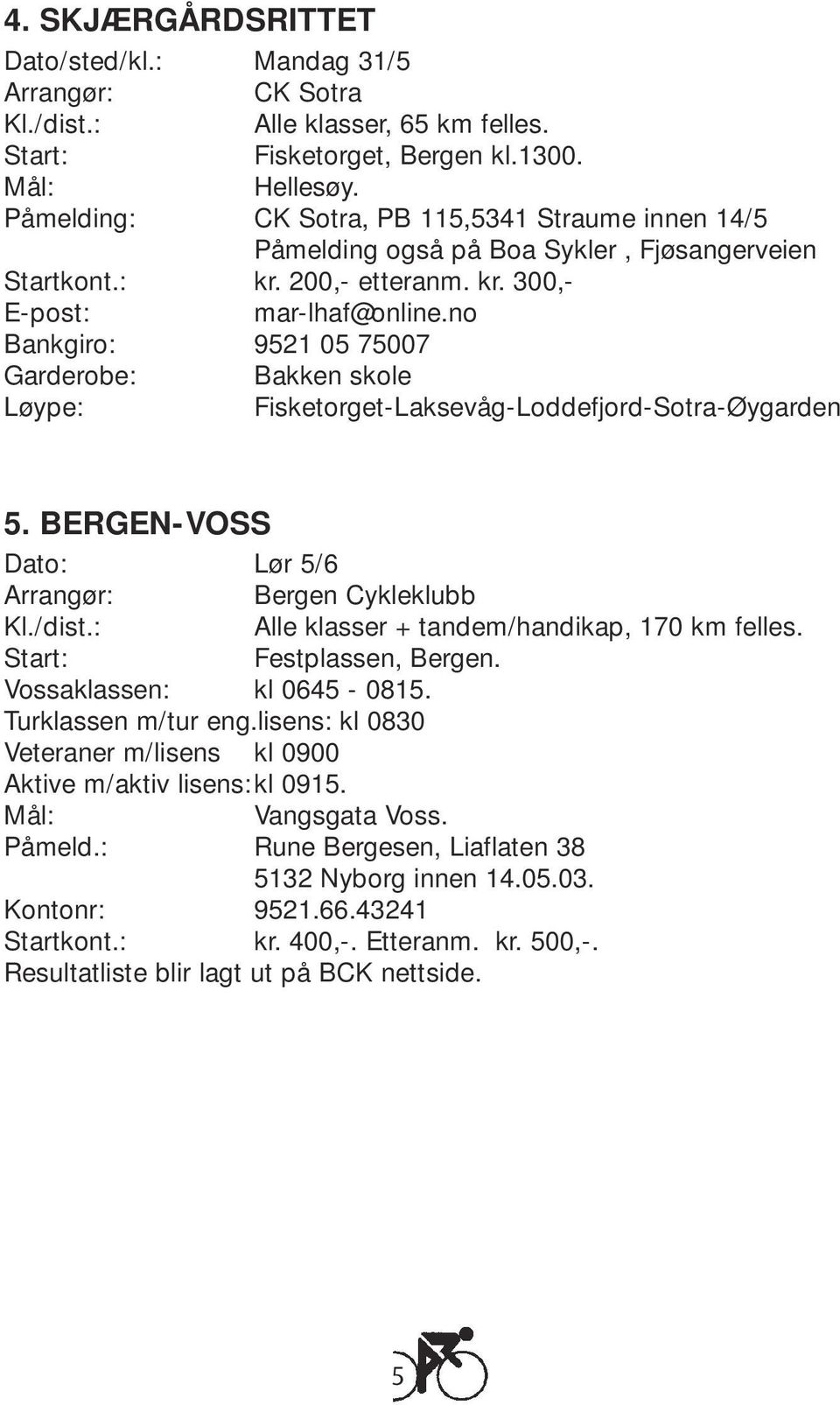 no Bankgiro: 9521 05 75007 Garderobe: Bakken skole Løype: Fisketorget-Laksevåg-Loddefjord-Sotra-Øygarden 5. BERGEN-VOSS Dato: Lør 5/6 Arrangør: Bergen Cykleklubb Kl./dist.