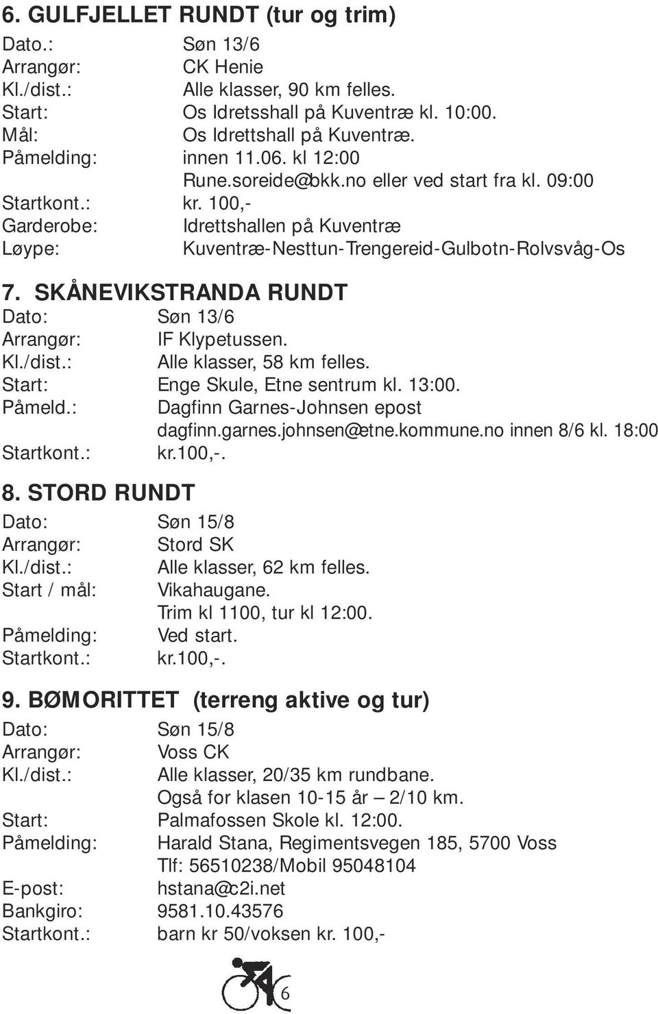 SKÅNEVIKSTRANDA RUNDT Dato: Søn 13/6 Arrangør: IF Klypetussen. Kl./dist.: Alle klasser, 58 km felles. Start: Enge Skule, Etne sentrum kl. 13:00. Påmeld.: Dagfinn Garnes-Johnsen epost dagfinn.garnes.