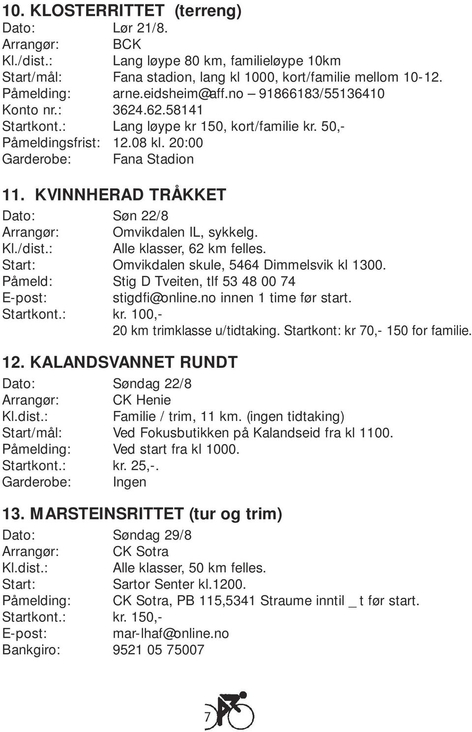 KVINNHERAD TRÅKKET Dato: Søn 22/8 Arrangør: Omvikdalen IL, sykkelg. Kl./dist.: Alle klasser, 62 km felles. Start: Omvikdalen skule, 5464 Dimmelsvik kl 1300.