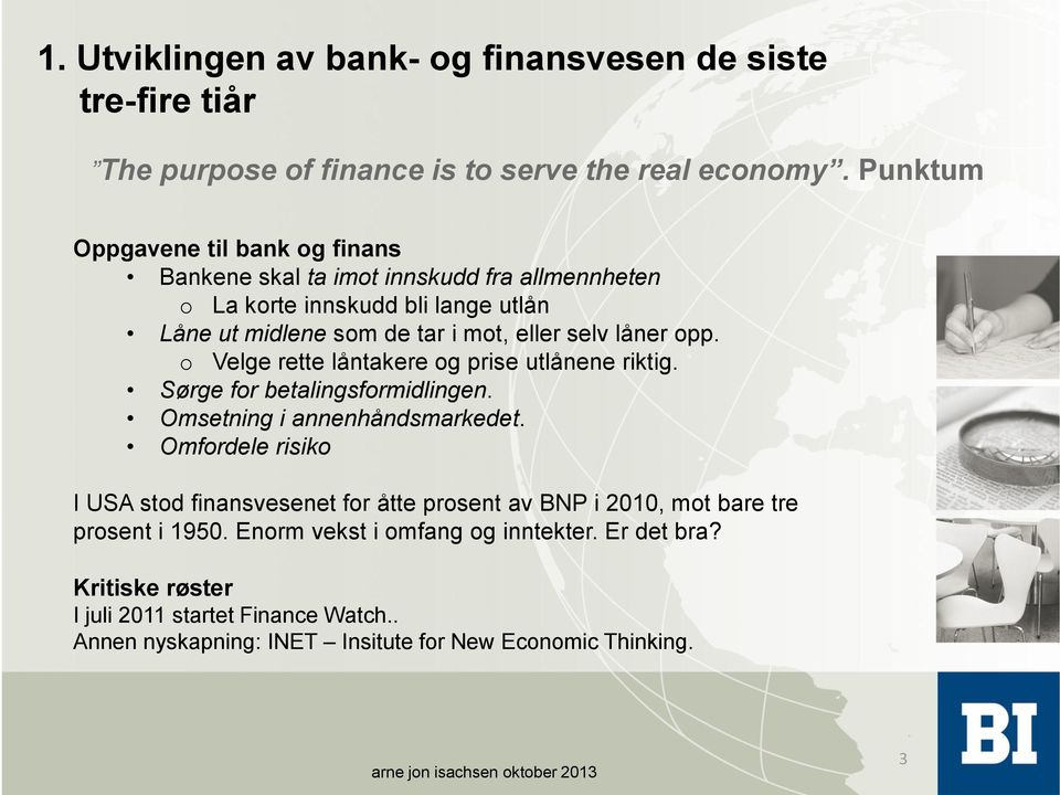 låner opp. o Velge rette låntakere og prise utlånene riktig. Sørge for betalingsformidlingen. Omsetning i annenhåndsmarkedet.